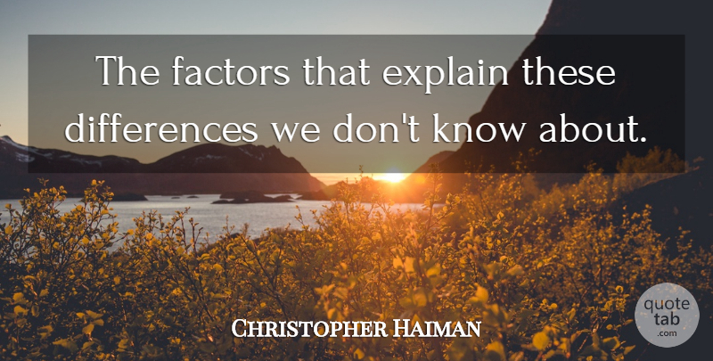Christopher Haiman Quote About Explain, Factors: The Factors That Explain These...