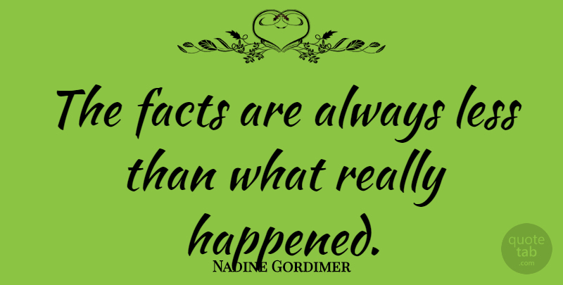 Nadine Gordimer Quote About Facts, Happened: The Facts Are Always Less...