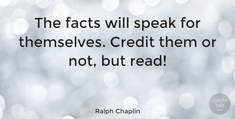 Ralph Chaplin Quote About Facts, Credit, Speak: The Facts Will Speak For...