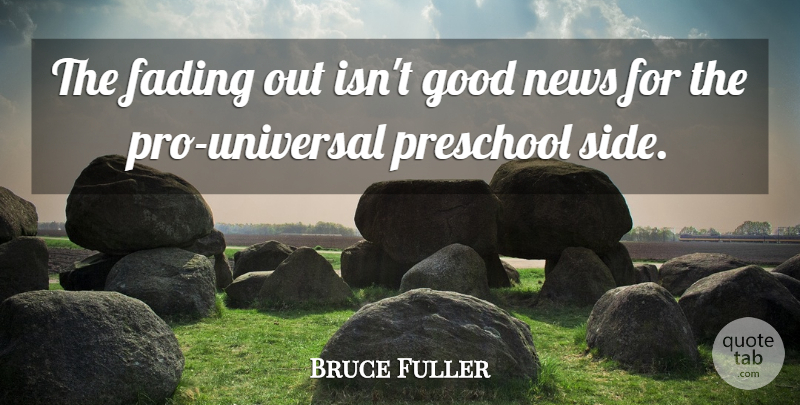 Bruce Fuller Quote About Fading, Good, News, Preschool: The Fading Out Isnt Good...