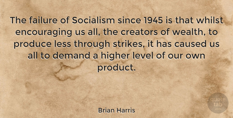 Brian Harris Quote About Caused, Creators, Demand, Failure, Higher: The Failure Of Socialism Since...