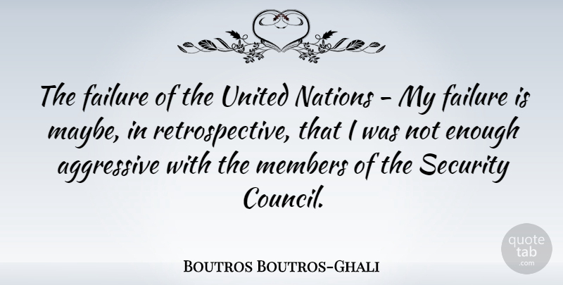 Boutros Boutros-Ghali Quote About Enough, Members, Aggressive: The Failure Of The United...