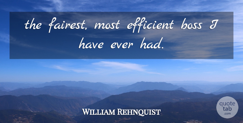 William Rehnquist Quote About Boss, Efficient: The Fairest Most Efficient Boss...