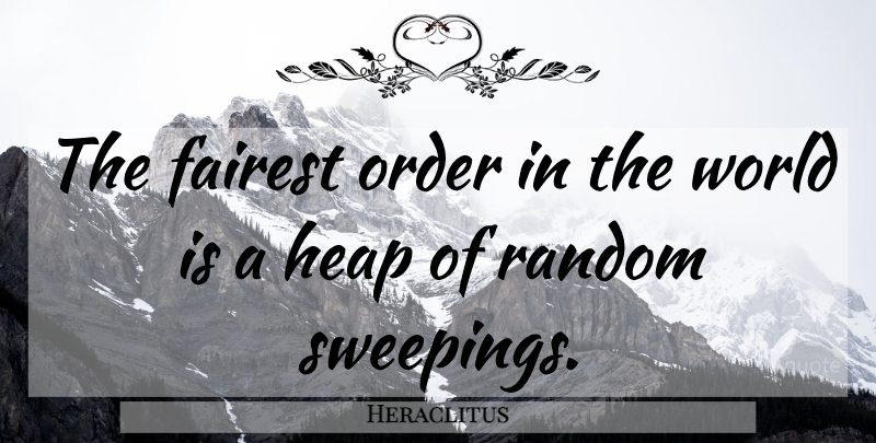Heraclitus Quote About Order, Statistics, World: The Fairest Order In The...
