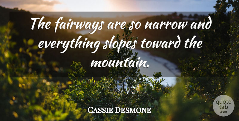 Cassie Desmone Quote About Narrow, Toward: The Fairways Are So Narrow...