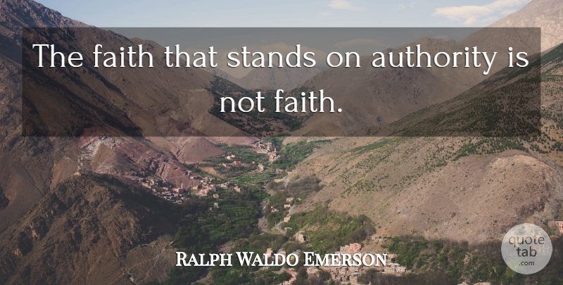 Ralph Waldo Emerson Quote About Faith, Religion, Authority: The Faith That Stands On...