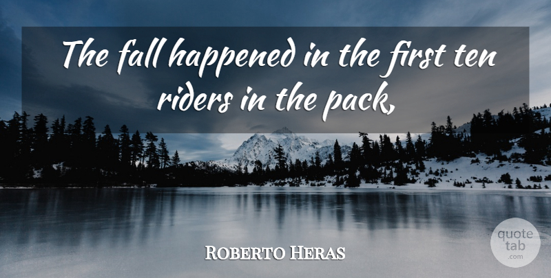 Roberto Heras Quote About Fall, Happened, Riders, Ten: The Fall Happened In The...