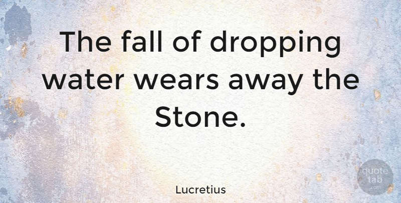 Lucretius Quote About Perseverance, Fall, Water: The Fall Of Dropping Water...