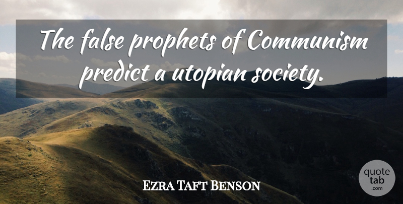 Ezra Taft Benson Quote About False, Prophets, Society, Utopian: The False Prophets Of Communism...