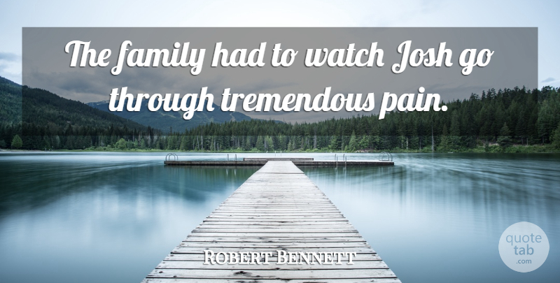 Robert Bennett Quote About Family, Josh, Tremendous, Watch: The Family Had To Watch...