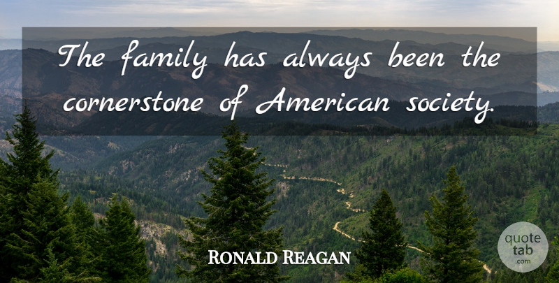 Ronald Reagan Quote About American Society, Cornerstones: The Family Has Always Been...