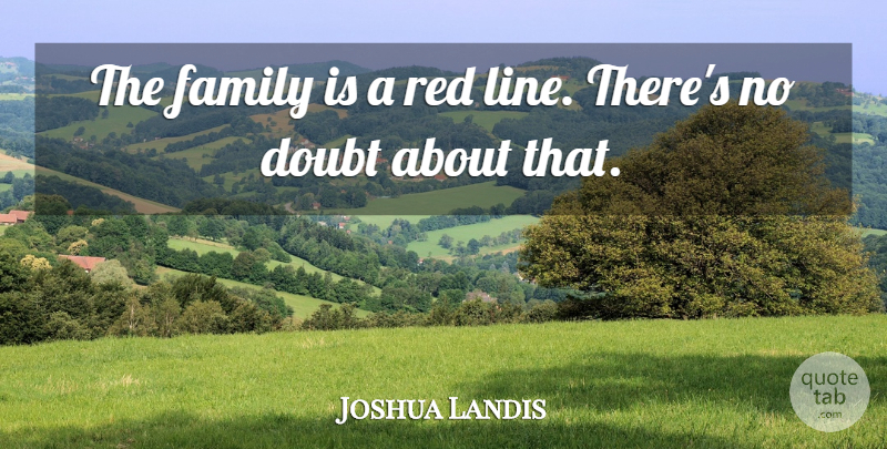 Joshua Landis Quote About Doubt, Family, Red: The Family Is A Red...