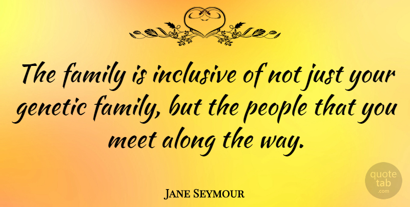 Jane Seymour Quote About Along, Family, Genetic, People: The Family Is Inclusive Of...