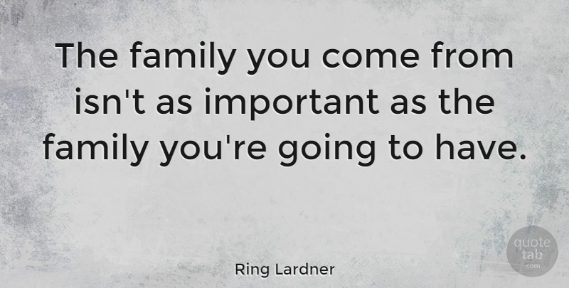 Ring Lardner Quote About American Comedian, Family: The Family You Come From...