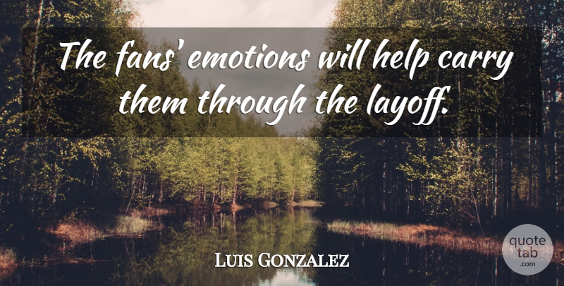 Luis Gonzalez Quote About Carry, Emotions, Help: The Fans Emotions Will Help...
