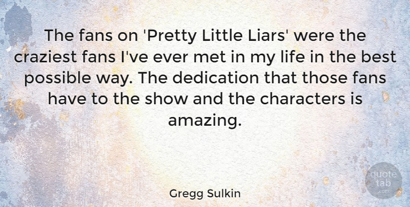 Gregg Sulkin Quote About Amazing, Best, Characters, Craziest, Dedication: The Fans On Pretty Little...
