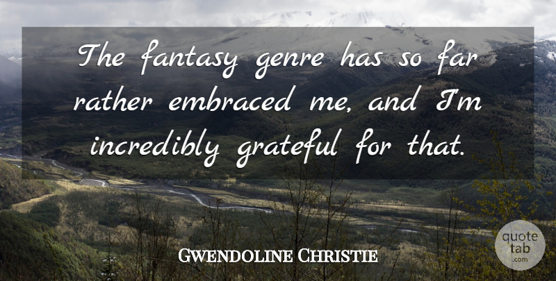 Gwendoline Christie Quote About Embraced, Far, Genre, Incredibly: The Fantasy Genre Has So...