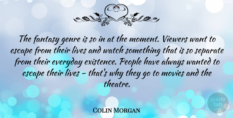 Colin Morgan Quote About Escape, Everyday, Fantasy, Genre, Lives: The Fantasy Genre Is So...