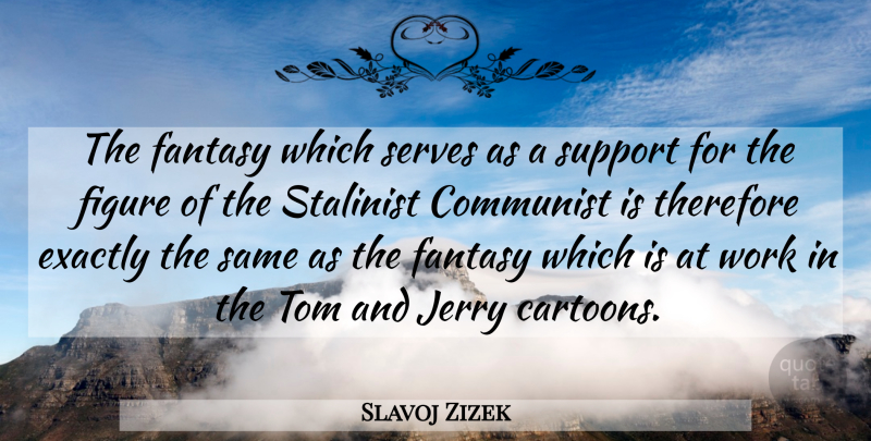 Slavoj Zizek Quote About Support, Cartoon, Fantasy: The Fantasy Which Serves As...