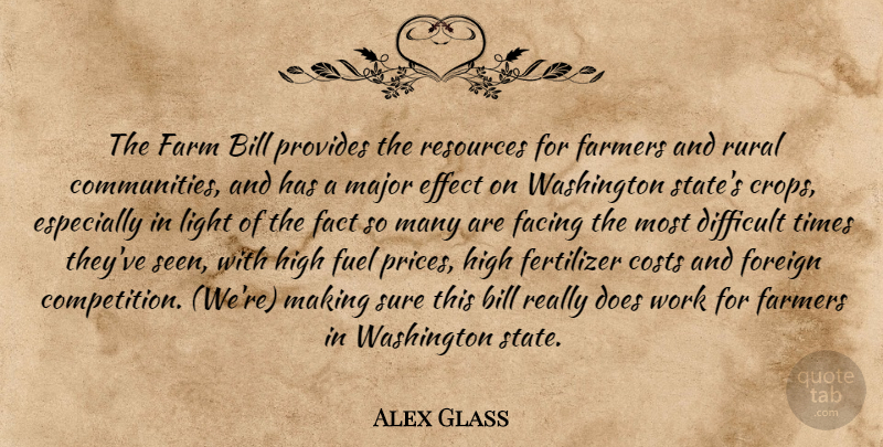 Alex Glass Quote About Bill, Costs, Difficult, Effect, Facing: The Farm Bill Provides The...