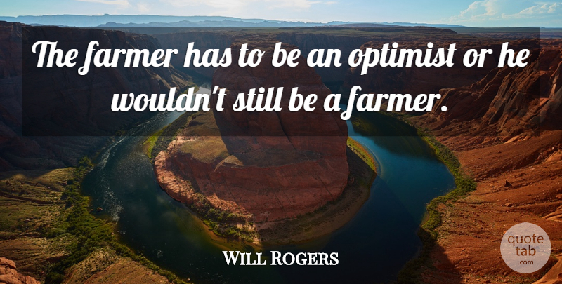 Will Rogers Quote About Agriculture, Optimist, Farmers: The Farmer Has To Be...