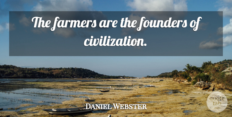 Daniel Webster Quote About Civilization, Agriculture, Founders: The Farmers Are The Founders...
