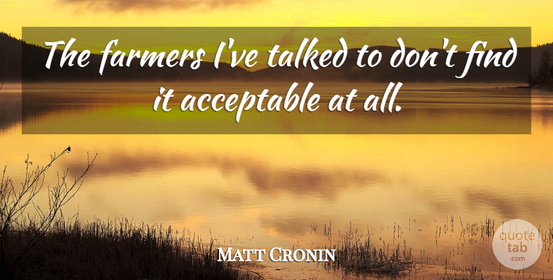 Matt Cronin Quote About Acceptable, Farmers, Talked: The Farmers Ive Talked To...