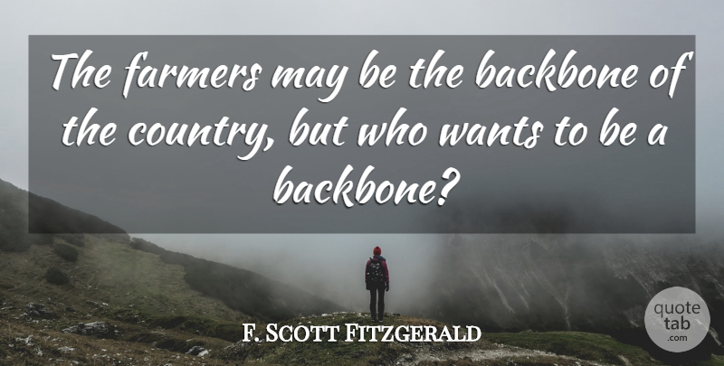 F. Scott Fitzgerald Quote About Country, Want, May: The Farmers May Be The...