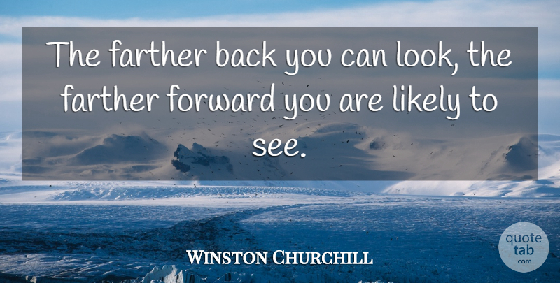 Winston Churchill Quote About Farther, Forward, Likely: The Farther Back You Can...