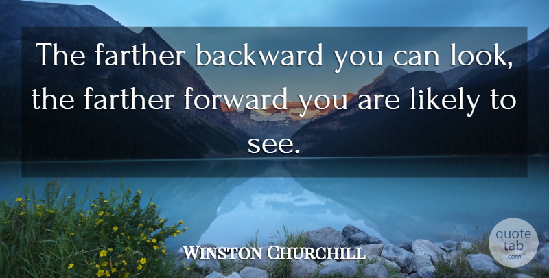 Winston Churchill Quote About Backward, Farther, Forward, Likely: The Farther Backward You Can...