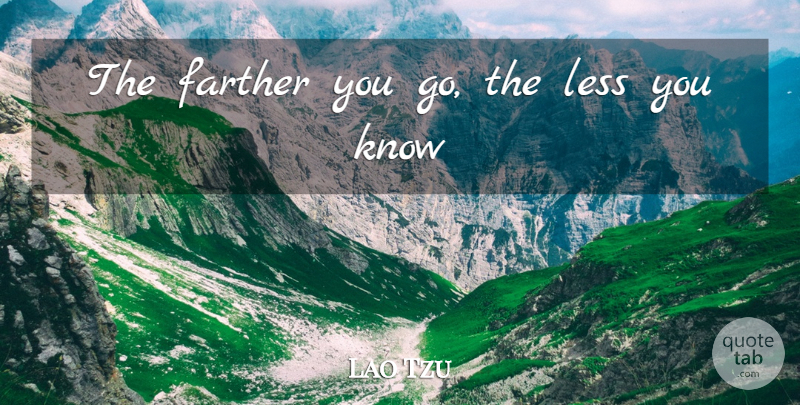 Lao Tzu Quote About Farther, Less: The Farther You Go The...