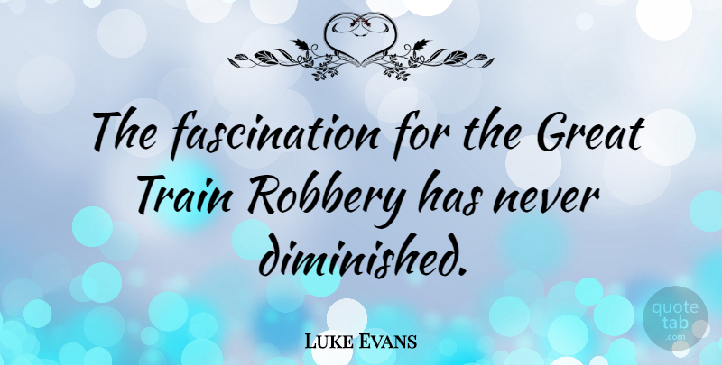 Luke Evans Quote About Great: The Fascination For The Great...
