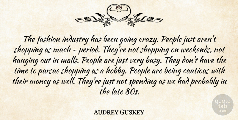 Audrey Guskey Quote About Cautious, Fashion, Hanging, Industry, Late: The Fashion Industry Has Been...