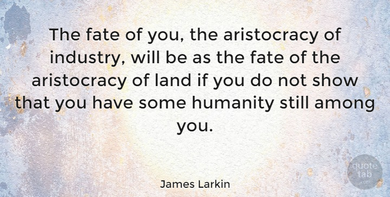 James Larkin Quote About Fate, Land, Humanity: The Fate Of You The...