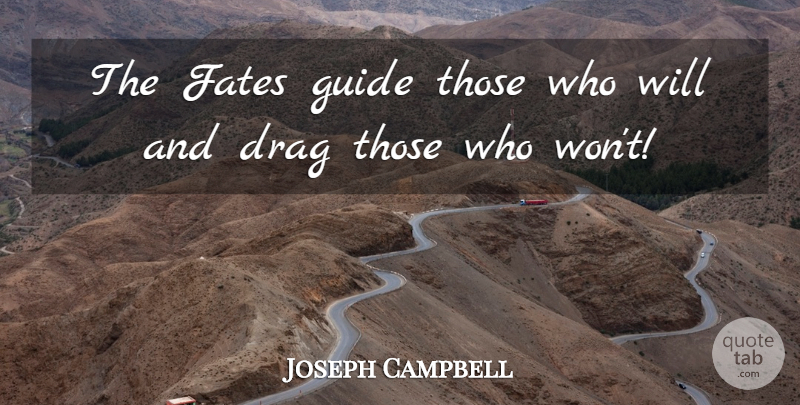 Joseph Campbell Quote About Fate, Drag, Guides: The Fates Guide Those Who...