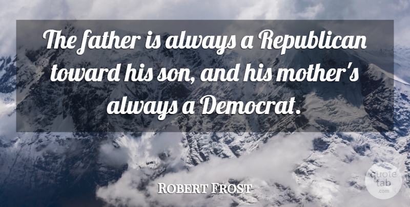 Robert Frost Quote About Family, Mom, Fathers Day: The Father Is Always A...
