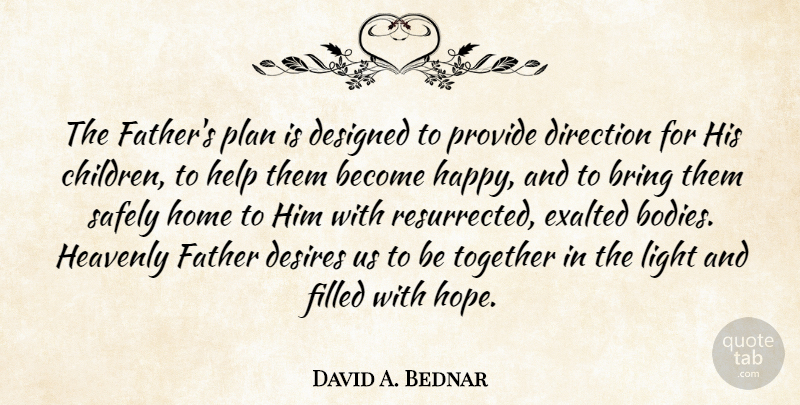 David A. Bednar Quote About Bring, Designed, Desires, Direction, Exalted: The Fathers Plan Is Designed...