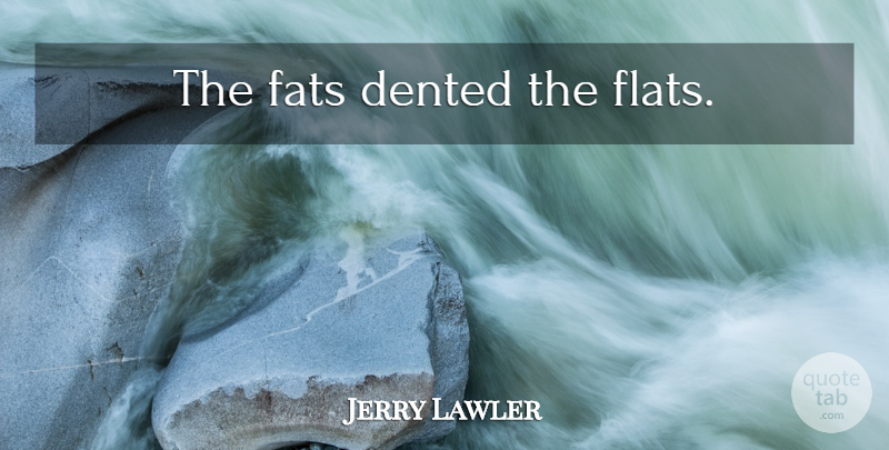 Jerry Lawler Quote About Funny, Wwe, Fats: The Fats Dented The Flats...
