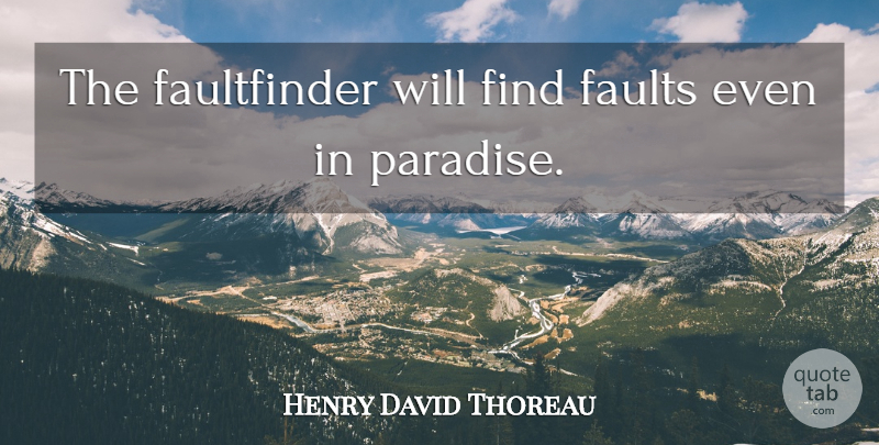 Henry David Thoreau Quote About Faults, Paradise, Blame: The Faultfinder Will Find Faults...