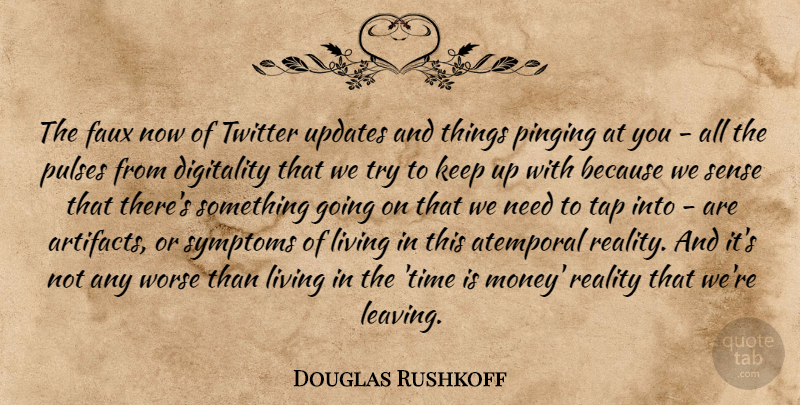 Douglas Rushkoff Quote About Reality, Leaving, Trying: The Faux Now Of Twitter...