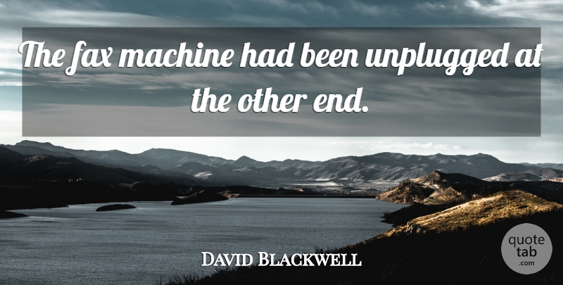 David Blackwell Quote About Fax, Machine: The Fax Machine Had Been...