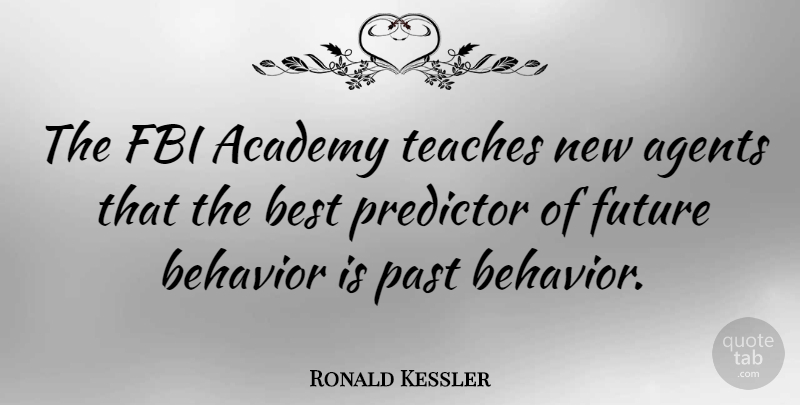 Ronald Kessler Quote About Academy, Agents, Behavior, Best, Fbi: The Fbi Academy Teaches New...