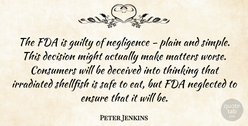 Peter Jenkins Quote About Consumers, Deceived, Decision, Ensure, Fda: The Fda Is Guilty Of...