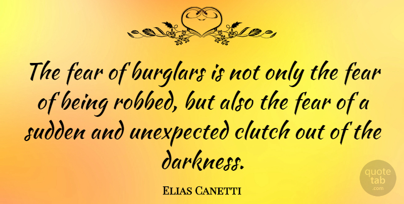 Elias Canetti Quote About Darkness, Unexpected, Crime: The Fear Of Burglars Is...