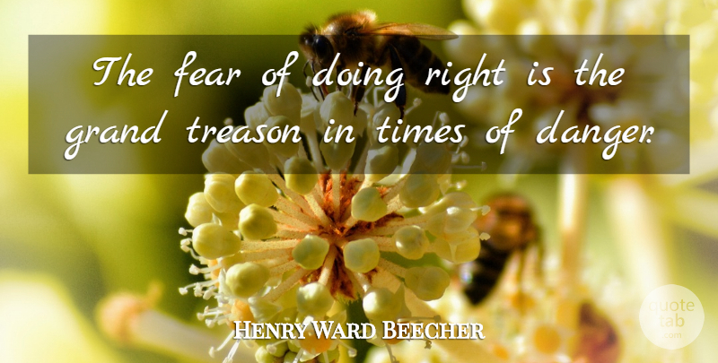 Henry Ward Beecher Quote About Anxiety, Danger, Treason: The Fear Of Doing Right...