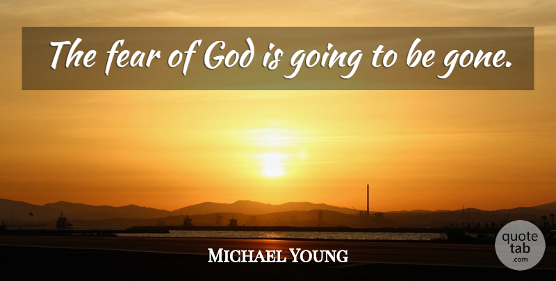 Michael Young Quote About Fear, God: The Fear Of God Is...