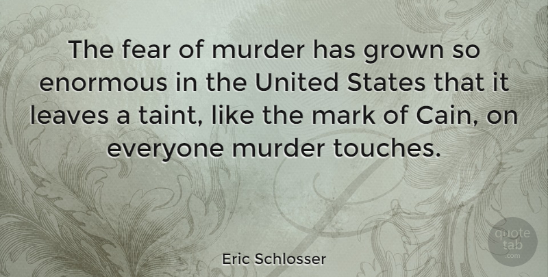 Eric Schlosser Quote About Cain, United States, Murder: The Fear Of Murder Has...
