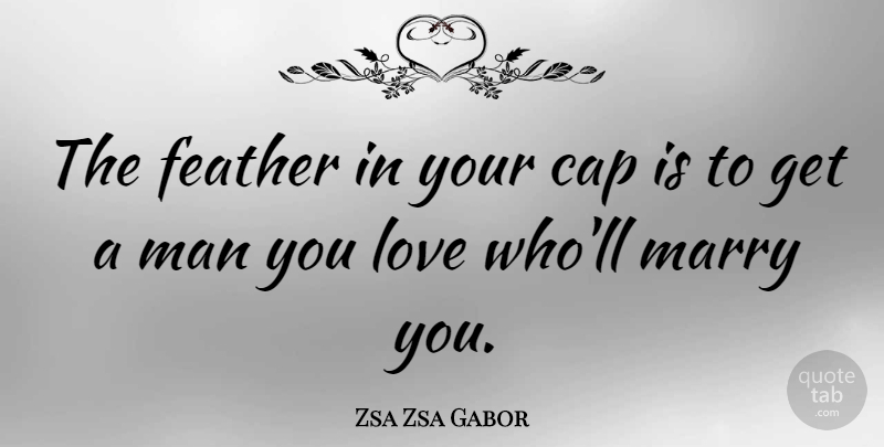 Zsa Zsa Gabor Quote About Cap, Love, Man: The Feather In Your Cap...