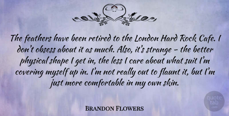 Brandon Flowers Quote About Covering, Feathers, Hard, Less, Obsess: The Feathers Have Been Retired...