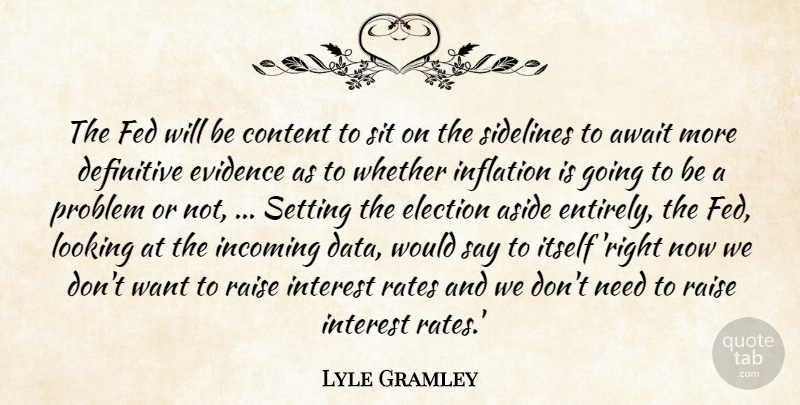 Lyle Gramley Quote About Aside, Await, Content, Definitive, Election: The Fed Will Be Content...